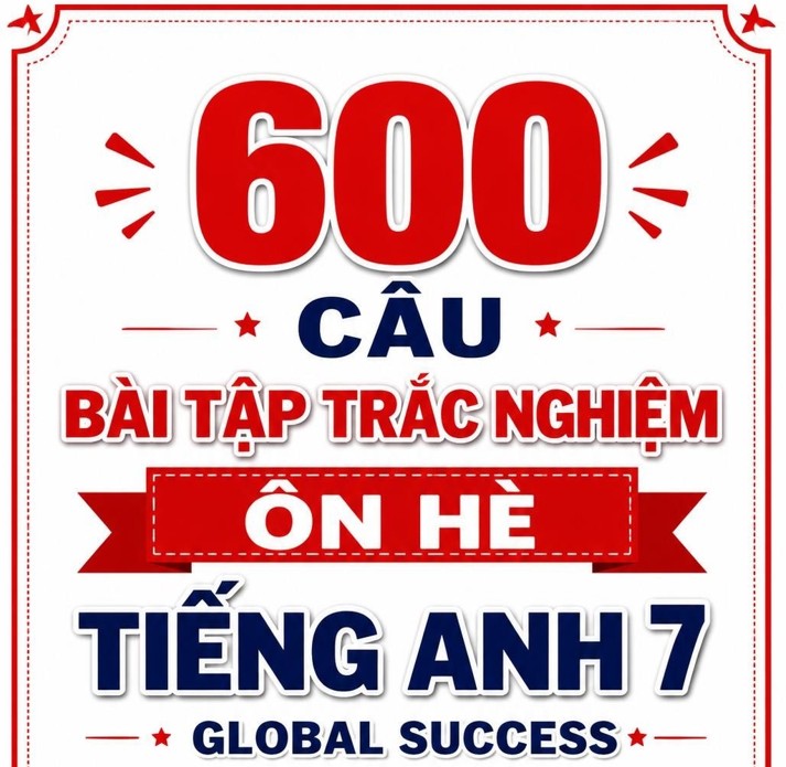 BỘ 600 CÂU TRẮC NGHIỆM Tài liệu ôn hè tiếng anh 7 lên 8 Global success